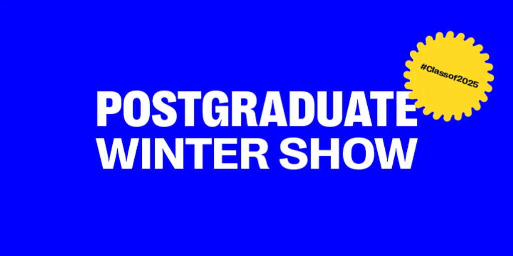 Postgraduate Winter Show 2025