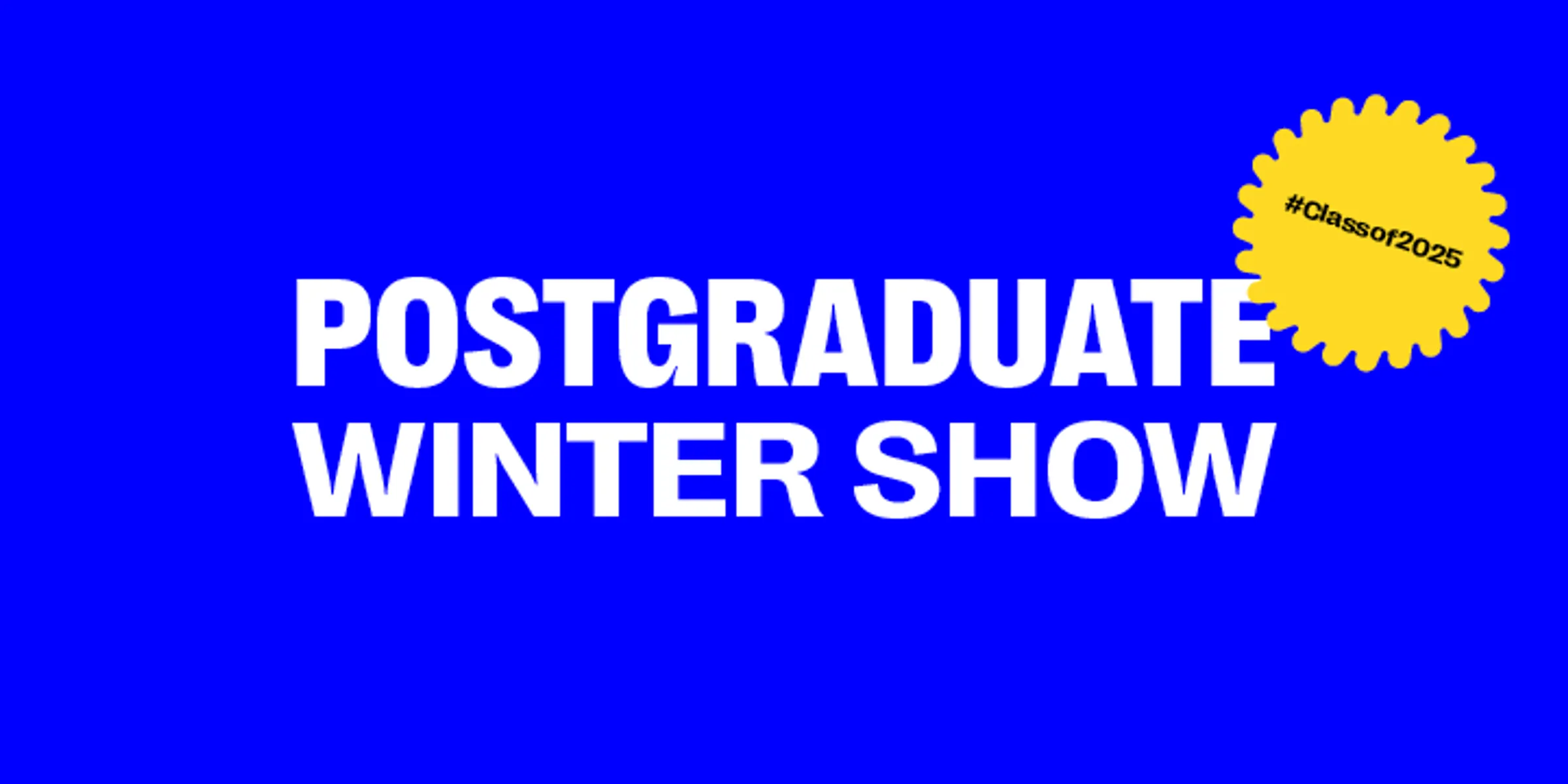 Postgraduate Winter Show 2025